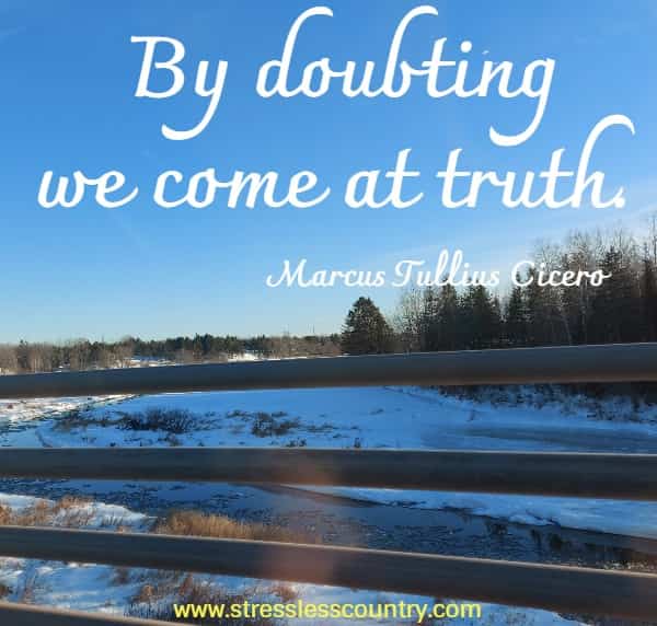 By doubting we come at truth.