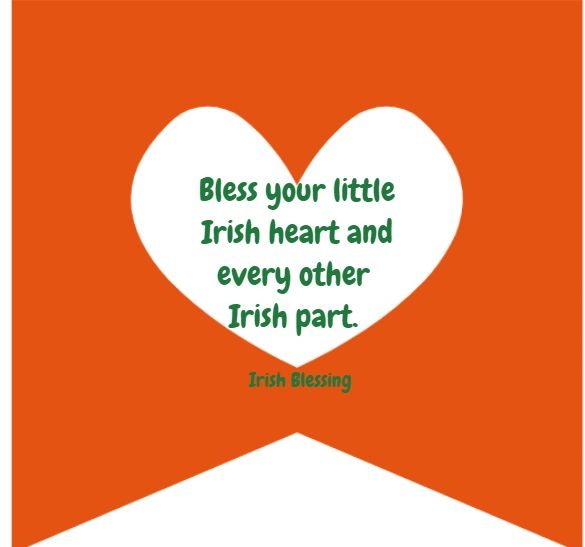 Bless your little Irish heart and every other Irish part. Irish Blessing