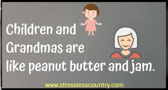 Children and Grandmas are like peanut butter and jam.