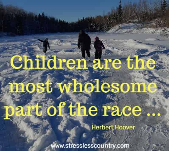 children are the most wholesome part of the race ...Herbert Hoover