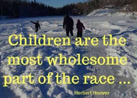 children are the most wholesome part of the race ...Herbert Hoover