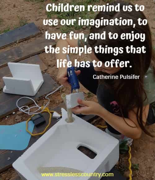 Children remind us to use our imagination, to have fun, and to enjoy the simple things that life has to offer