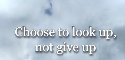 Choose to look up, not give up
