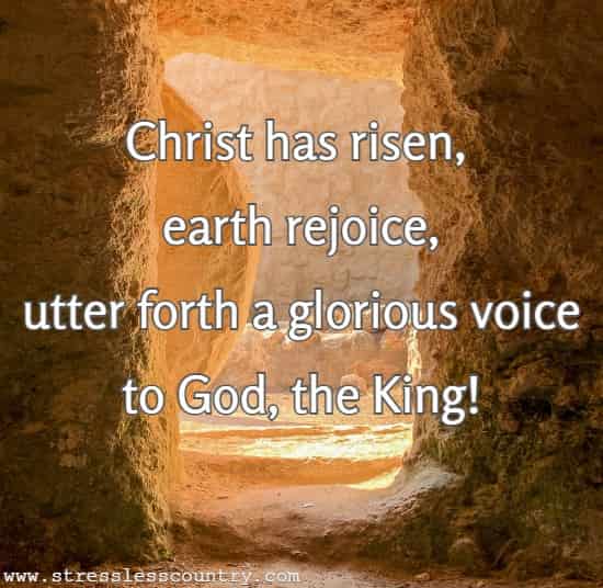 Christ has risen, earth rejoice, utter forth a glorious voice to God, the King!