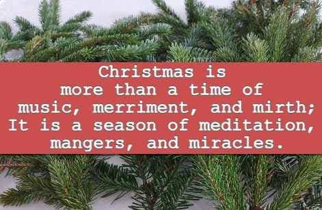 Christmas is more than a time of music, merriment, and mirth; It is a season of meditation, mangers, and miracles.