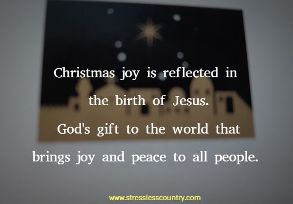 Christmas joy is reflected in the birth of Jesus. God's gift to the world that brings joy and peace to all people.