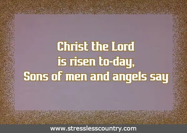 Christ the Lord is risen to-day, Sons of men and angels say
