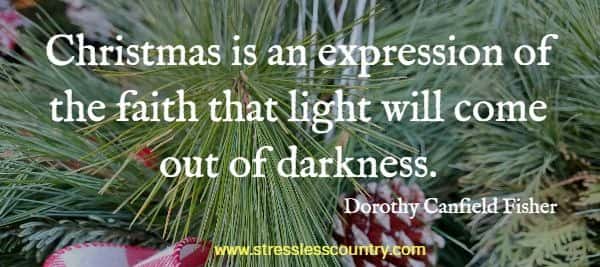 Christmas is an expression of the faith that light will come out of darkness.