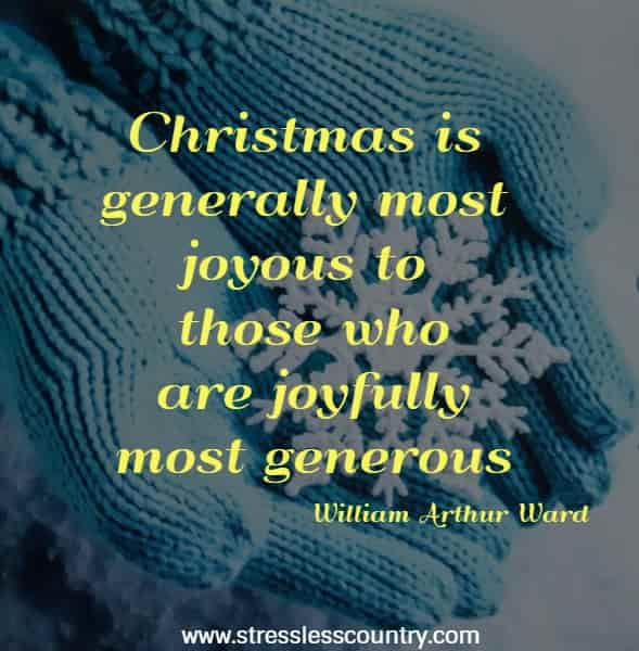 Christmas is generally most joyous to those who are joyfully most generous