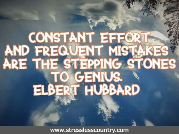 Constant effort and frequent mistakes are the stepping stones to genius.
