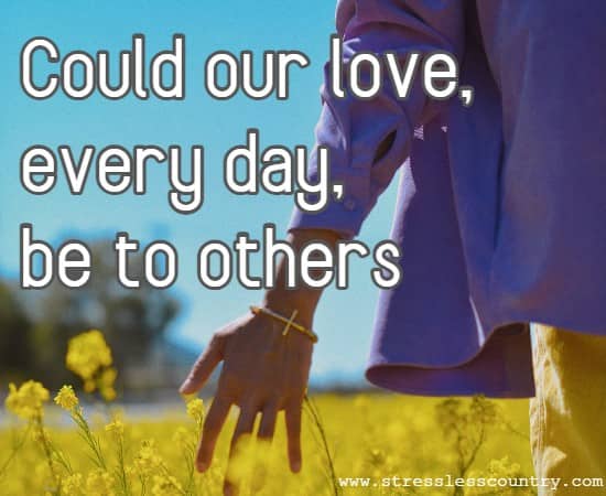 Could our love, every day, be to others