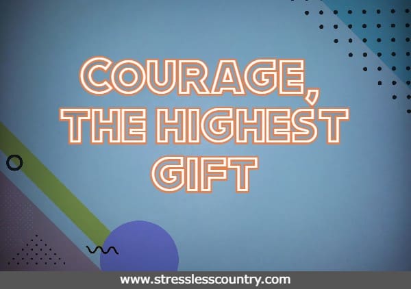Courage, the highest gift