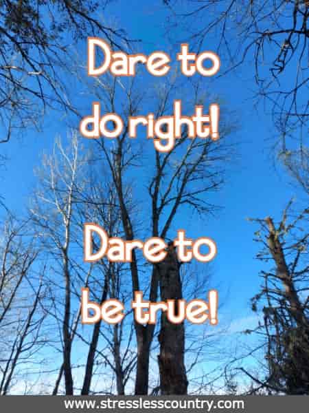 Dare to do right! Dare to be true!