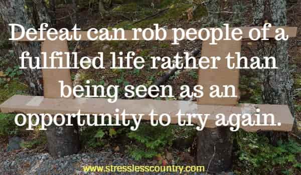 Defeat can rob people of a fulfilled life rather than being seen as an opportunity to try again