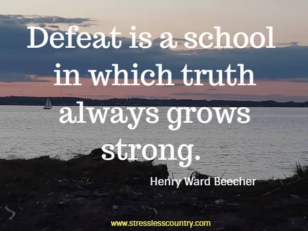 Defeat is a school in which truth always grows strong.
