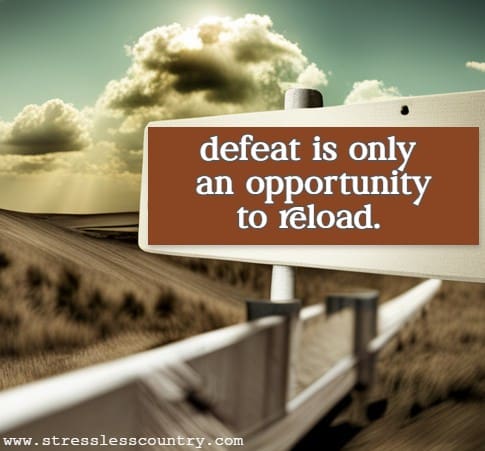 defeat is only an opportunity to reload.
