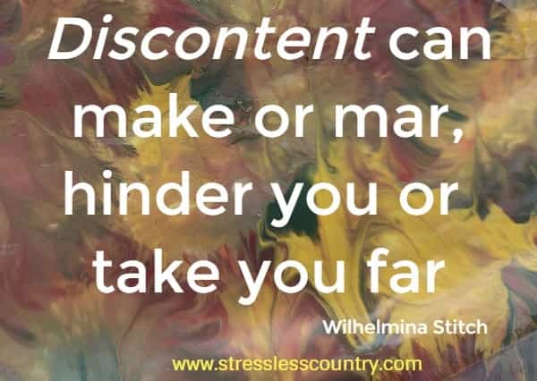 Discontent can make or mar, hinder you or take you far