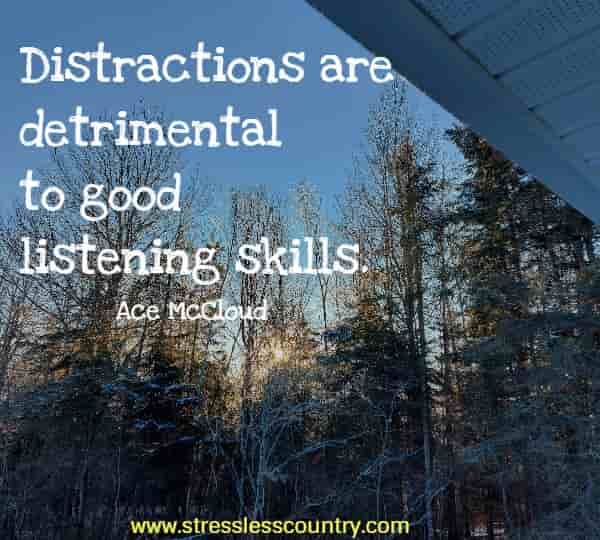 Distractions are detrimental to good listening skills.