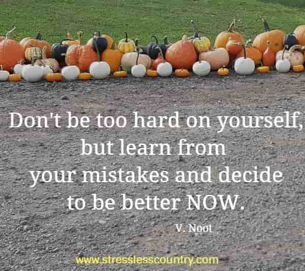 dont be too hard on yourself...