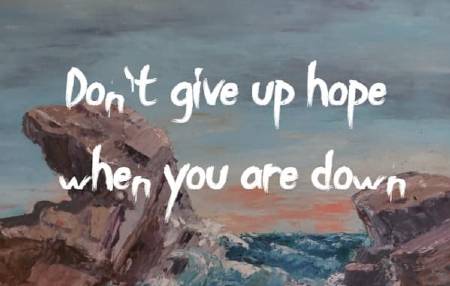 Don't give up hope when you are down