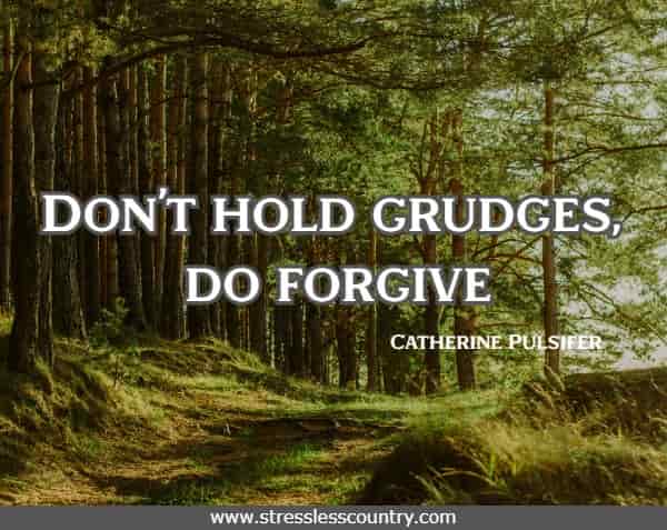 Don't hold grudges, do forgive