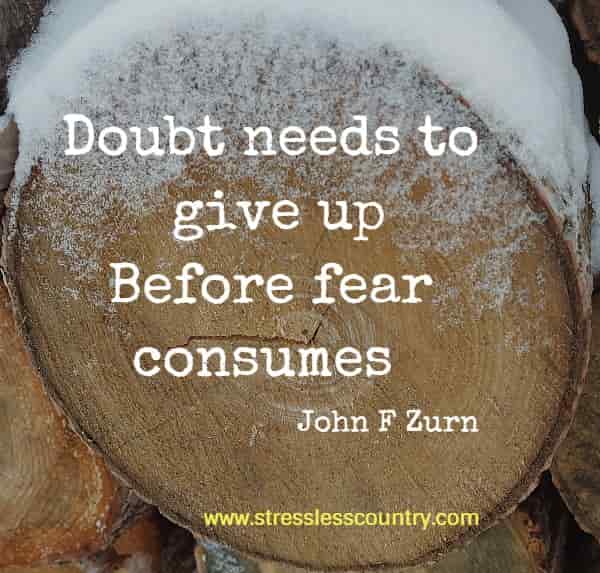 Doubt needs to give up Before fear consumes 