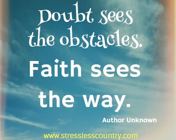 doubt sees the obstacles. Faith sees the way