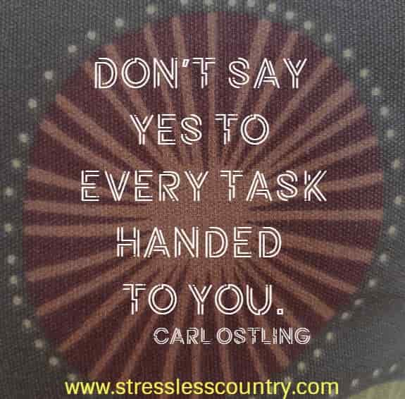 Don’t say yes to every task handed to you. You are not a superhero, and you need to lead a balanced work-life to prevent stress and burnout!