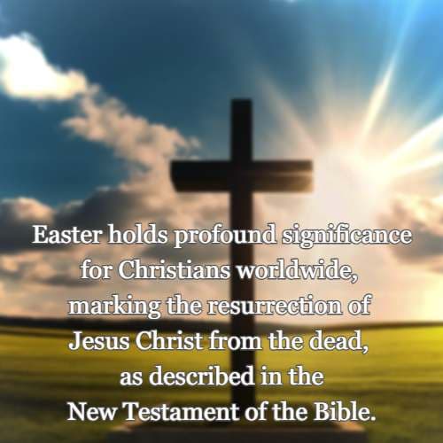 Easter holds profound significance for Christians worldwide, marking the resurrection of Jesus Christ from the dead, as described in the New Testament of the Bible.