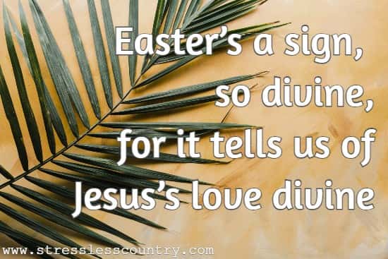 Easter’s a sign, so divine, for it tells us of Jesus’s love divine