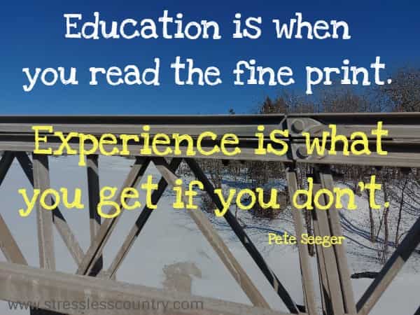  Education is when you read the fine print. Experience is what you get if you don't.