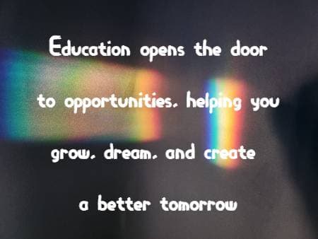 Education opens the door to opportunities, helping you grow, dream, and create a better tomorrow