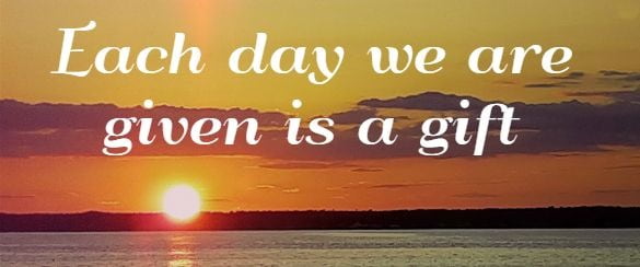 each day we are given is a gift