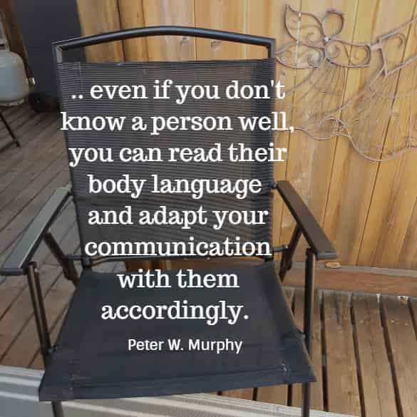 ... even if you don't know a person well, you can read their body language and adapt your communication with them accordingly.