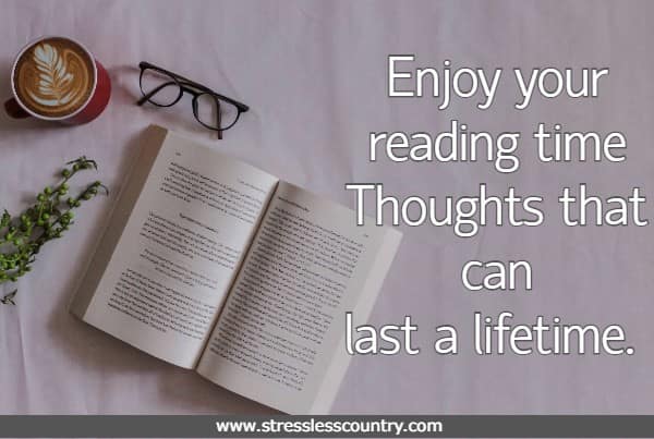 Enjoy your reading time Thoughts that can last a lifetime. 