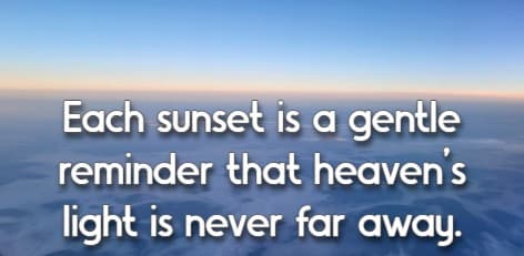 Each sunset is a gentle reminder that heaven’s light is never far away