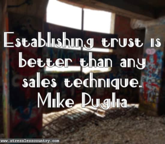 Establishing trust is better than any sales technique.