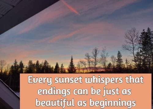 Every sunset whispers that endings can be just as beautiful as beginnings