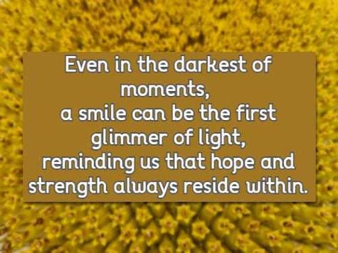 Even in the darkest of moments, a smile can be the first glimmer of light, reminding us that hope and strength always reside within