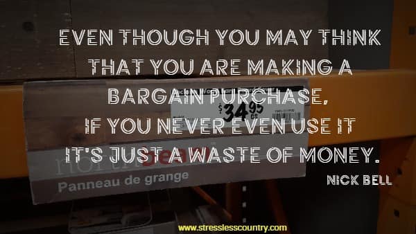 Even though you may think that you are making a bargain purchase, if you never even use it it's just a waste of money.