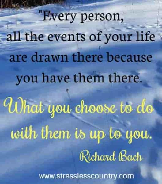 Every person, all the events of your life are drawn there because you have them there. What you choose to do with them is up to you.