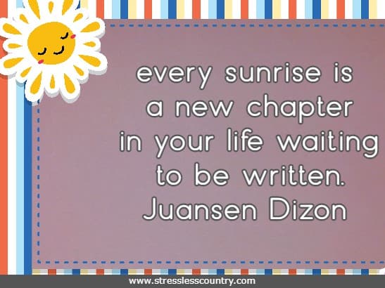 every sunrise is a new chapter in your life waiting to be written.