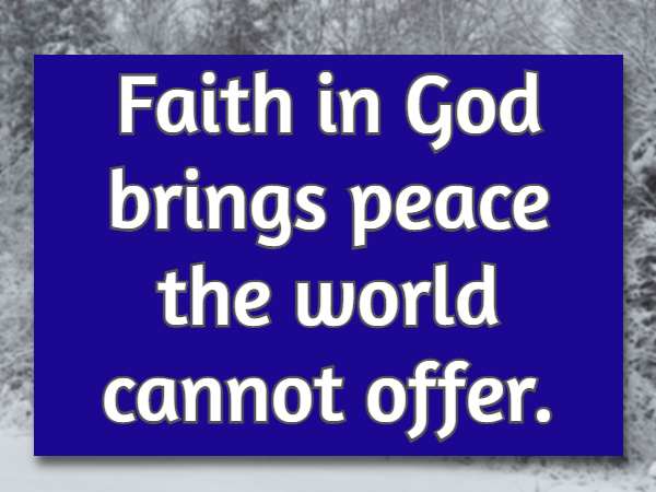 Faith in God brings peace the world cannot offer.