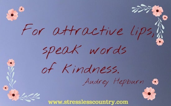 For attractive lips, speak words of kindness.