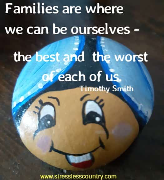 Families are where we can be ourselves - the best and the worst of each of us.
  Timothy Smith