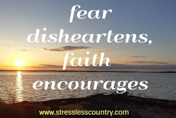 fear disheartens, faith encourages