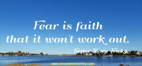 Fear is faith that it won't work out.