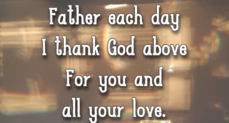 Father each day I thank God above For you and all your love.