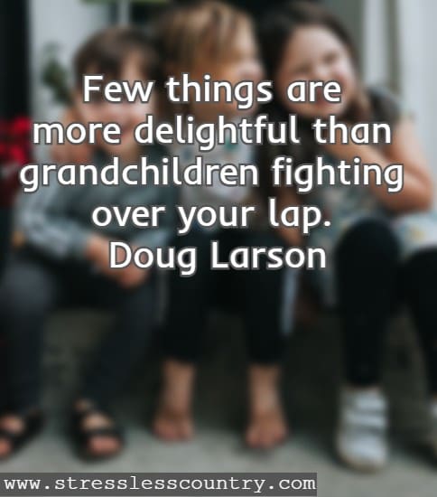 Few things are more delightful than grandchildren fighting over your lap.