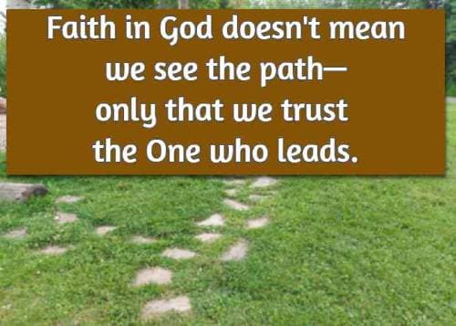 Faith in God doesn't mean we see the path—only that we trust the One who leads.
